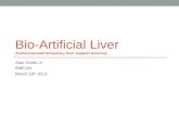 BIO-ARTIFICIAL LIVER (EXTRACORPOREAL TEMPORARY LIVER SUPPORT DEVICES) Alan Golde Jr. BME181 March 18 th 2013.