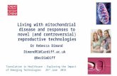 Living with mitochondrial disease and responses to novel (and controversial) reproductive technologies Dr Rebecca Dimond DimondR1@Cardiff.ac.uk @BecDimDiff.