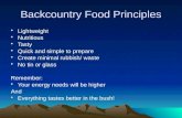 Backcountry Food Principles Lightweight Nutritious Tasty Quick and simple to prepare Create minimal rubbish/ waste No tin or glass Remember: Your energy.