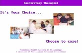 Respiratory Therapist It’s Your Choice... Choose to care! Promoting Health Careers in Mississippi A division of Mississippi Hospital Association.