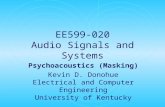 EE599-020 Audio Signals and Systems Psychoacoustics (Masking) Kevin D. Donohue Electrical and Computer Engineering University of Kentucky.