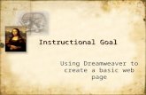 Instructional Goal Using Dreamweaver to create a basic web page.