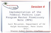 Implementation of the Federal Perkins Loan Program Master Promissory Note (MPN) Gail McLarnon, Department of Ed Ralph Hosterman, Penn State Univ. Sharon.