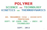 POLYMER SCIENCE AND TECHNOLOGY KINETICS AND THERMODYNAMICS DR. MOHAMMED ISSA – ASSOCIATE PROFESSOR DEPT. OF CHEM. ENG. – UNIV. OF TECHNOLOGY SEPT. 2013.