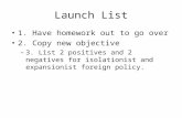 Launch List 1. Have homework out to go over 2. Copy new objective –3. List 2 positives and 2 negatives for isolationist and expansionist foreign policy.