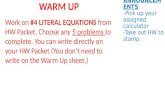 ANNOUNCEME NTS -Pick up your assigned calculator -Take out HW to stamp WARM UP Work on #4 LITERAL EQUATIONS from HW Packet. Choose any 5 problems to complete.