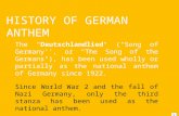 HISTORY OF GERMAN ANTHEM The "Deutschlandlied" ("Song of Germany'', or "The Song of the Germans"), has been used wholly or partially as the national anthem.
