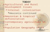 © T. M. Whitmore TODAY Agricultural and Rural Development Issues  Internal colonization  Amazonia continued Amazonian & tropical deforestation Contemporary.