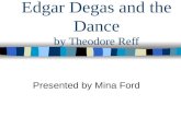 Edgar Degas and the Dance by Theodore Reff Presented by Mina Ford.