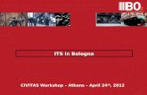 ITS in Bologna CIVITAS Workshop – Athens – April 24 th, 2012.
