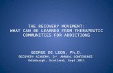 THE RECOVERY MOVEMENT: WHAT CAN BE LEARNED FROM THERAPEUTIC COMMUNITIES FOR ADDICTIONS GEORGE DE LEON, Ph.D. RECOVERY ACADEMY, 2 nd ANNUAL CONFERENCE Edinburgh,