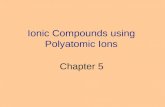 Ionic Compounds using Polyatomic Ions Chapter 5. 2 What is a Polyatomic Ion? A cluster of atoms (usually nonmetals) that use molecular bonding within.