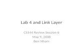Lab 4 and Link Layer CS144 Review Session 6 May 9, 2008 Ben Nham.