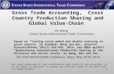 Gross Trade Accounting, Cross Country Production Sharing and Global Value-Chain Zhi Wang United States International Trade Commission The views expressed.