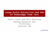 Large-Scale Extraction and Use of Knowledge from Text Peter Clark and Phil Harrison Boeing Research and Technology Seattle, WA.