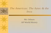 The Americas: The Aztec & the Inca Mr. Osburn AP World History.