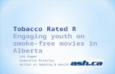 Les Hagen Executive Director Action on Smoking & Health Tobacco Rated R Engaging youth on smoke- free movies in Alberta.