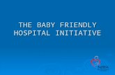 THE BABY FRIENDLY HOSPITAL INITIATIVE THE BABY FRIENDLY HOSPITAL INITIATIVE.