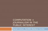COMPUTATION + JOURNALISM IN THE PUBLIC INTEREST Sarah Cohen, DeWitt Wallace Center.