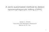 1 A semi-automated method to detect opsonophagocytic killing (OPK) Janet C. Onishi Vaccine and Biologics Research Merck & Co. Inc.