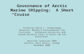 Governance of Arctic Marine Shipping: A Short “Cruise” Professor David L. VanderZwaag Director, Marine & Environmental Law Institute, Dalhousie University.