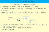 7.1 – Radicals Radical Expressions Finding a root of a number is the inverse operation of raising a number to a power. This symbol is the radical or the.