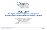 Orion Telecom Networks Inc. 2005 VCL-LD™ T1, Digital Voice Compression Equipment (Digital Circuit Multiplication Equipment - DCME) Slide 1 Updated : January.