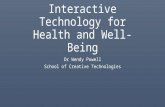 Interactive Technology for Health and Well-Being Dr Wendy Powell School of Creative Technologies.