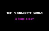 THE SHUNAMMITE WOMAN 2 KINGS 4:8-37. The Shunammite Woman 2 Kings 4:8-37 A notable woman v.8 A hospitable woman v.8, Heb. 13:2; 1 Peter 4:9 A considerate.