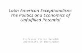Latin American Exceptionalism: The Politics and Economics of Unfulfilled Potential Professor Victor Menaldo University of Washington.