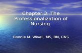 Chapter 3: The Professionalization of Nursing Bonnie M. Wivell, MS, RN, CNS.