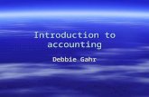 Introduction to accounting Debbie Gahr. Accounting  It is an information system that reports on the economic activities and financial condition of a.