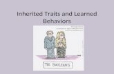 Inherited Traits and Learned Behaviors. How would you describe yourself? – Physical Characteristics – Character Traits – Likes/Dislikes Some of these.