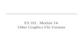 ES 101. Module 14 Other Graphics File Formats. Last Lecture(s) Color Pallettes Graphics Interchange Format - GIF Joint Photographic Experts Group – JPEG.