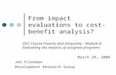 From impact evaluations to cost-benefit analysis? DEC Course Poverty and Inequality - Module 6: Evaluating the impacts of assigned programs March 28, 2008.