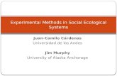 Juan-Camilo Cárdenas Universidad de los Andes Jim Murphy University of Alaska Anchorage Experimental Methods in Social Ecological Systems.