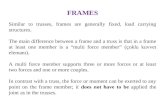 FRAMES Similar to trusses, frames are generally fixed, load carrying structures. The main difference between a frame and a truss is that in a frame at.