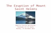 The Eruption of Mount Saint Helens Made by Electra Nicolaysen Fernando III El Santo Monday, 16 December 2013.
