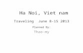 Ha Noi, Viet nam Thao-my Traveling June 8-15 2013 Planned By: