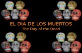 EL DIA DE LOS MUERTOS The Day of the Dead. BACKGROUND El Día de los Muertos, or the Day of the Dead, is a holiday that is celebrated in Mexico and other.