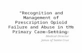“Recognition and Management of Prescription Opioid Failure and Abuse in the Primary Care Setting” William Morris, MD Medical Director Janus of Santa Cruz.