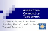 Assertive Community Treatment Evidence-Based Practices: Shaping Mental Health Services Toward Recovery.