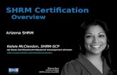 D Arizona SHRM SHRM Certification Overview Kelsie McClendon, SHRM-SCP AZ State Certification/Professional Development Director .