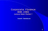 1 Corporate Finance B40.2302 Lecture Note: Packet 1 Aswath Damodaran.