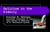 Delirium in the Elderly Kirsten M. Wilkins, MD Assistant Professor of Psychiatry Yale School of Medicine VA CT Healthcare System.