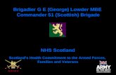 Brigadier G E (George) Lowder MBE Commander 51 (Scottish) Brigade NHS Scotland Scotland's Health Commitment to the Armed Forces, Families and Veterans.