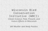 Wisconsin Bird Conservation Initiative (WBCI) Citizen Science: Past, Present, and Future Efforts in Wisconsin Bill Mueller and Andy Paulios.