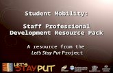 Student Mobility: Staff Professional Development Resource Pack A resource from the Let’s Stay Put Project A resource from the Let’s Stay Put Project.