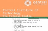 Central Institute of Technology The Fitness Centre To do list: -Need to add Central logo to bottom of every slide -Central Vibe name and logo slide -Key.