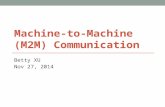 Machine-to-Machine (M2M) Communication Betty XU Nov 27, 2014.